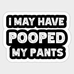 I May Have Pooped My Pants Sticker